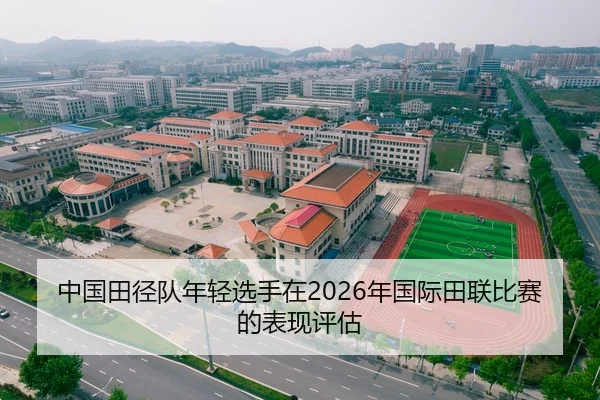中国田径队年轻选手在2026年国际田联比赛的表现评估