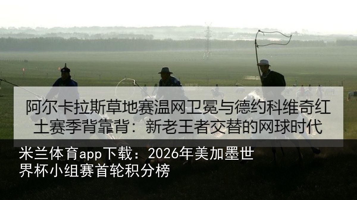米兰体育app下载：2026年美加墨世界杯小组赛首轮积分榜