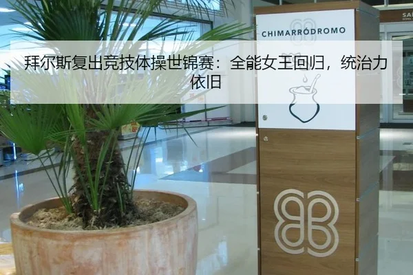 拜尔斯复出竞技体操世锦赛：全能女王回归，统治力依旧