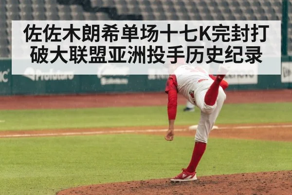 佐佐木朗希单场十七K完封打破大联盟亚洲投手历史纪录